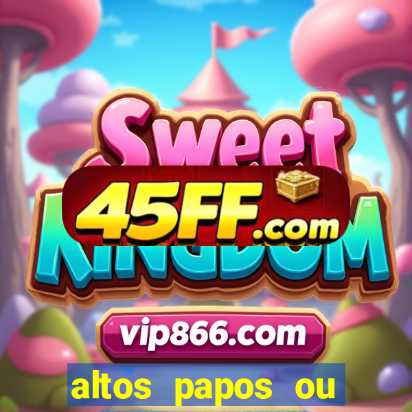 altos papos ou autos papos
